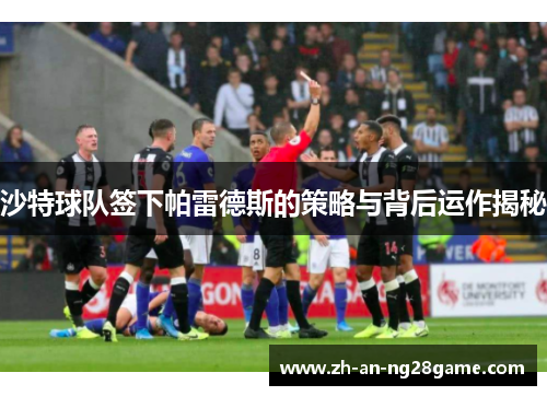沙特球队签下帕雷德斯的策略与背后运作揭秘 沙特球队签下帕雷德斯的策略与背后运作揭秘