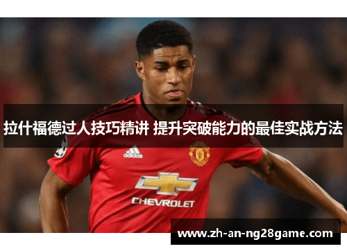 拉什福德过人技巧精讲 提升突破能力的最佳实战方法 拉什福德过人技巧精讲 提升突破能力的最佳实战方法