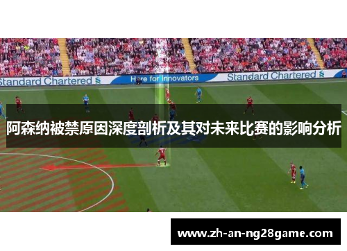 阿森纳被禁原因深度剖析及其对未来比赛的影响分析 阿森纳被禁原因深度剖析及其对未来比赛的影响分析