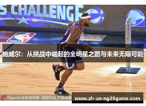 鲍威尔：从挑战中崛起的全明星之路与未来无限可能