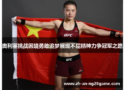 奥利塞挑战困境勇敢追梦展现不屈精神力争冠军之路 奥利塞挑战困境勇敢追梦展现不屈精神力争冠军之路