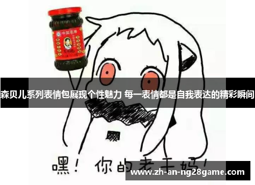 森贝儿系列表情包展现个性魅力 每一表情都是自我表达的精彩瞬间 森贝儿系列表情包展现个性魅力 每一表情都是自我表达的精彩瞬间