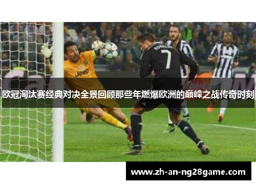 欧冠淘汰赛经典对决全景回顾那些年燃爆欧洲的巅峰之战传奇时刻
