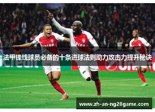 法甲锋线球员必备的十条进球法则助力攻击力提升秘诀 法甲锋线球员必备的十条进球法则助力攻击力提升秘诀