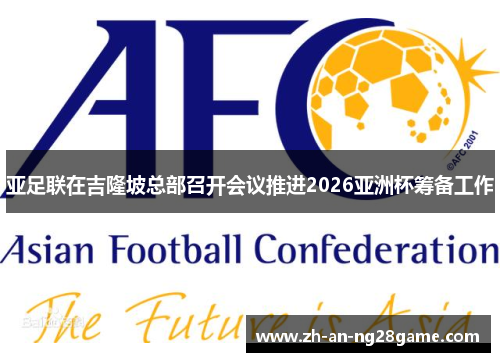 亚足联在吉隆坡总部召开会议推进2026亚洲杯筹备工作