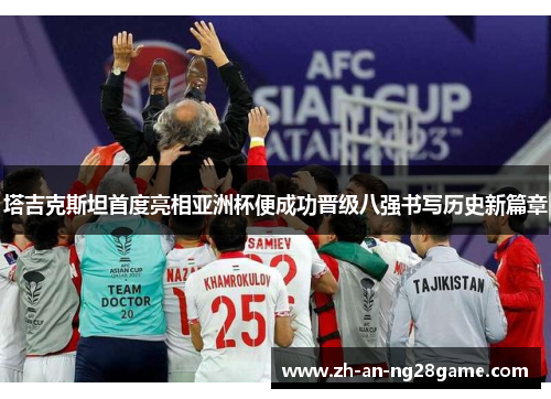 塔吉克斯坦首度亮相亚洲杯便成功晋级八强书写历史新篇章 塔吉克斯坦首度亮相亚洲杯便成功晋级八强书写历史新篇章