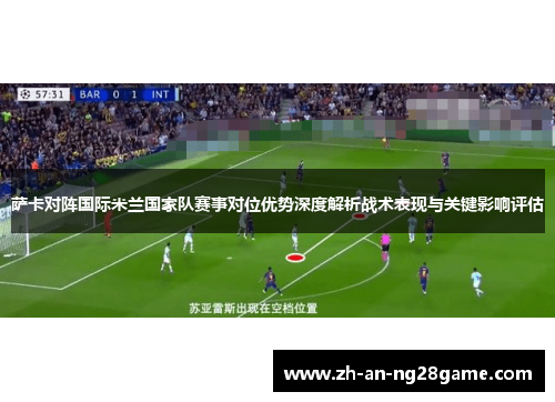 萨卡对阵国际米兰国家队赛事对位优势深度解析战术表现与关键影响评估