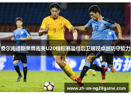 费尔南德斯荣膺南美U20锦标赛最佳后卫展现卓越防守能力